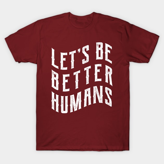 Let's be better humans T-Shirt by Emma